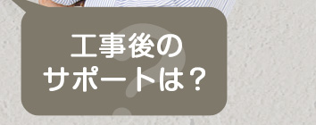 工事後のサポートは？