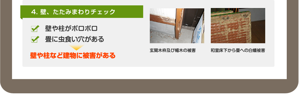 4. 壁、たたみまわりチェック 壁や柱がボロボロ 畳に虫食い穴がある 壁や柱など建物に被害がある